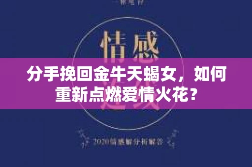 分手挽回金牛天蝎女，如何重新点燃爱情火花？