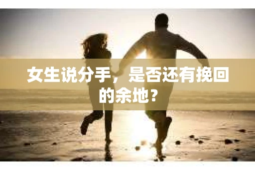 女生说分手，是否还有挽回的余地？