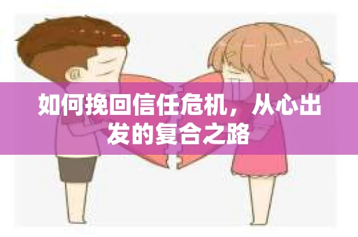 如何挽回信任危机，从心出发的复合之路