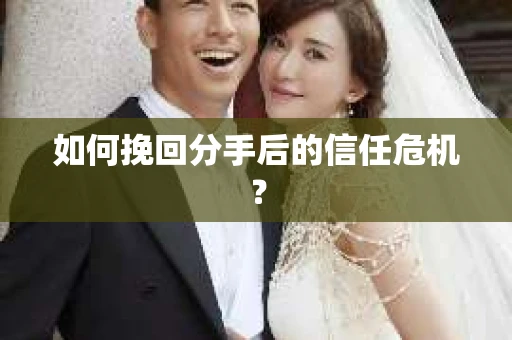 如何挽回分手后的信任危机？